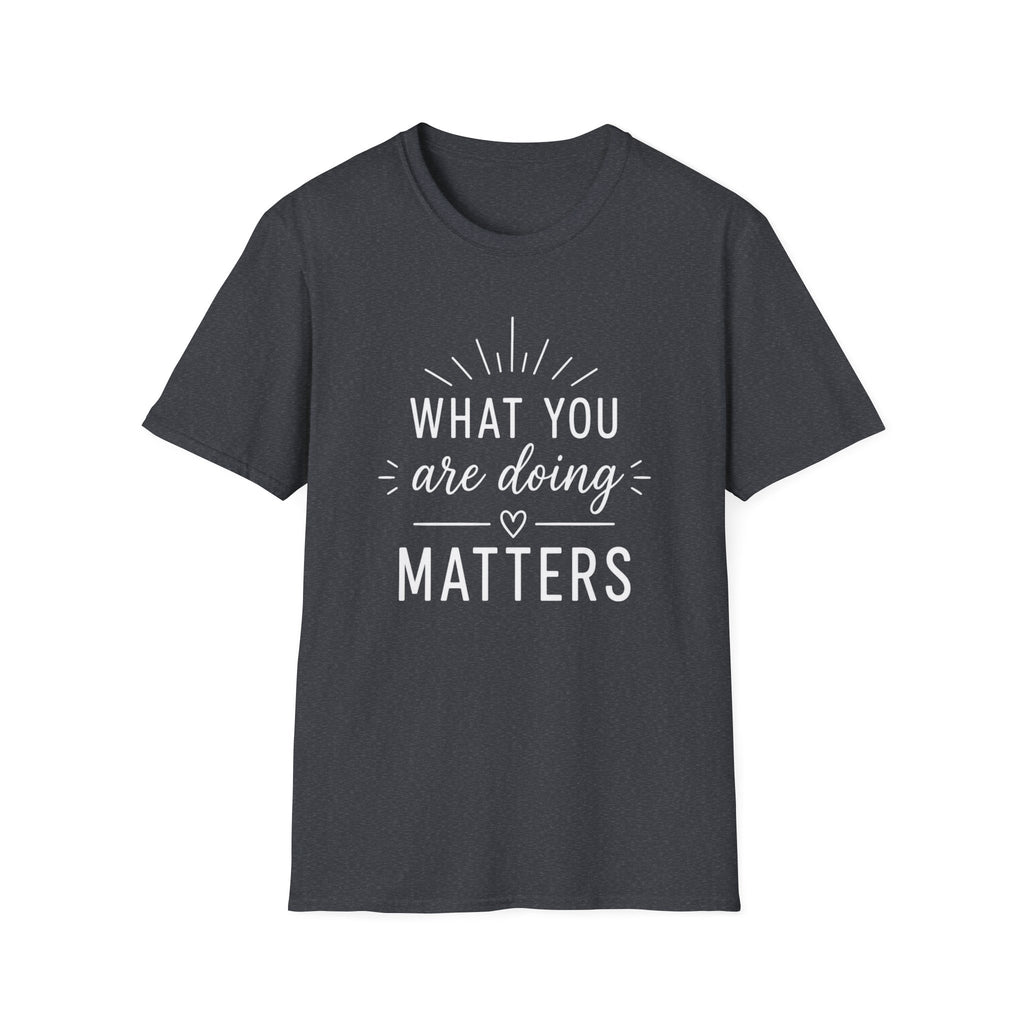 What You Are Doing Matters T-Shirt