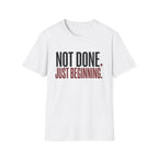 Not Done. Just Beginning. T-Shirt
