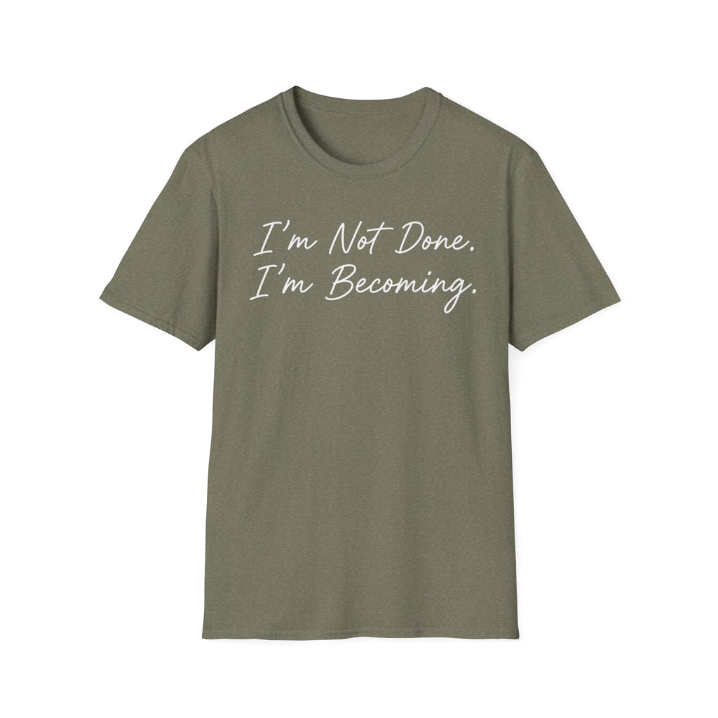 I'm Not Done. I'm Becoming. T-Shirt