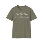 I'm Not Done. I'm Becoming. T-Shirt