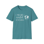You Are Needed In This World T-Shirt