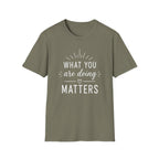 What You Are Doing Matters T-Shirt