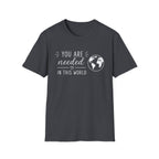 You Are Needed In This World T-Shirt