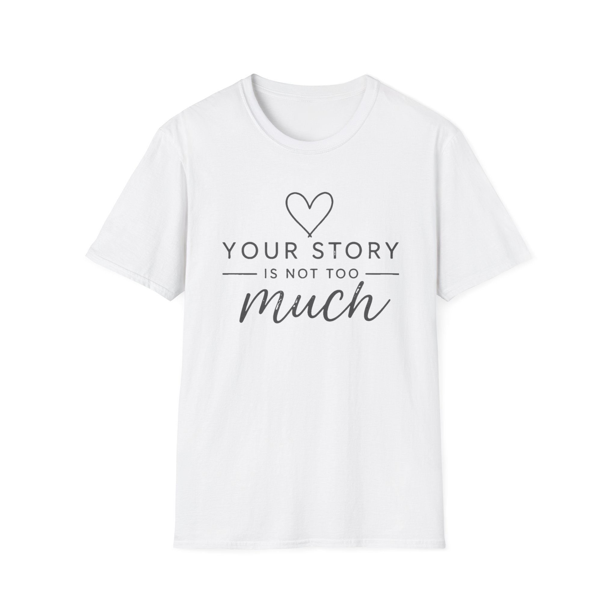 Your Story is Not Too Much T-Shirt