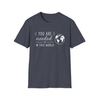 You Are Needed In This World T-Shirt