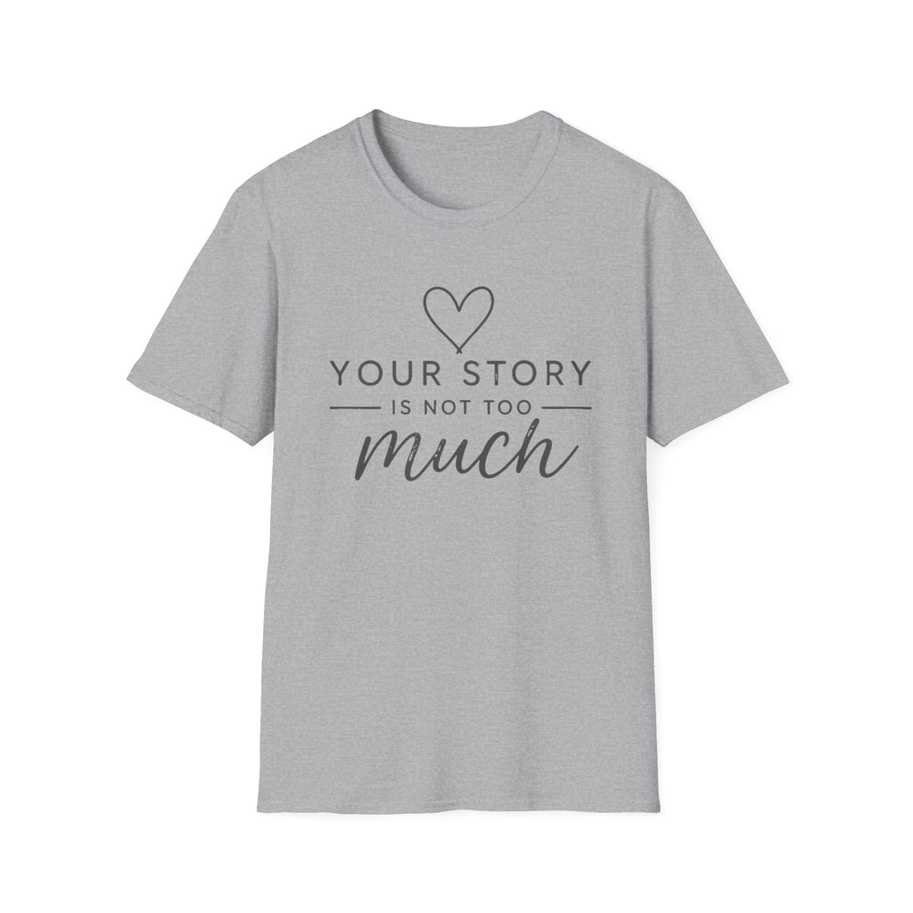 Your Story is Not Too Much T-Shirt
