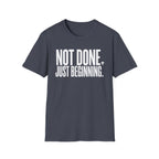 Not Done. Just Beginning. T-Shirt