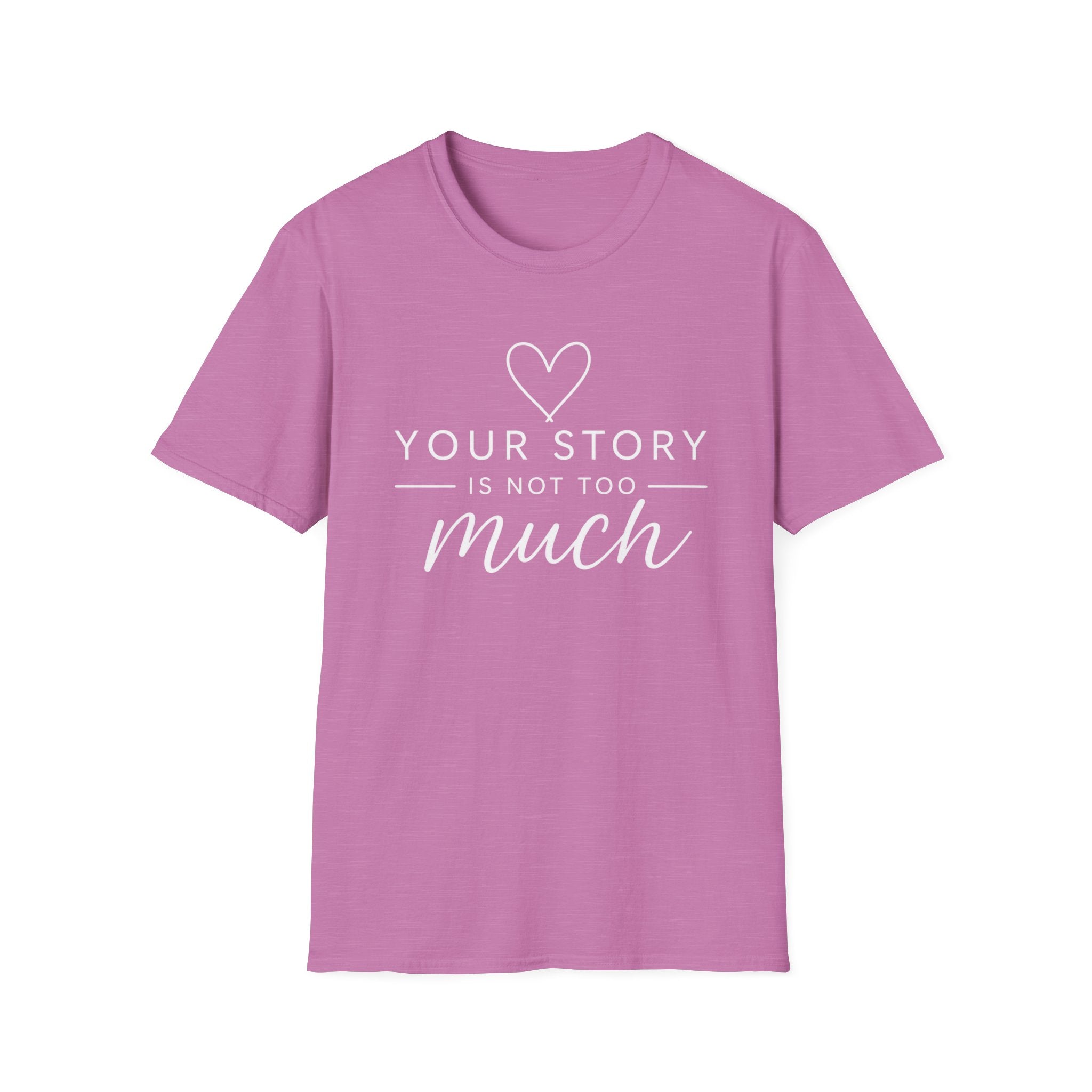 Your Story is Not Too Much T-Shirt