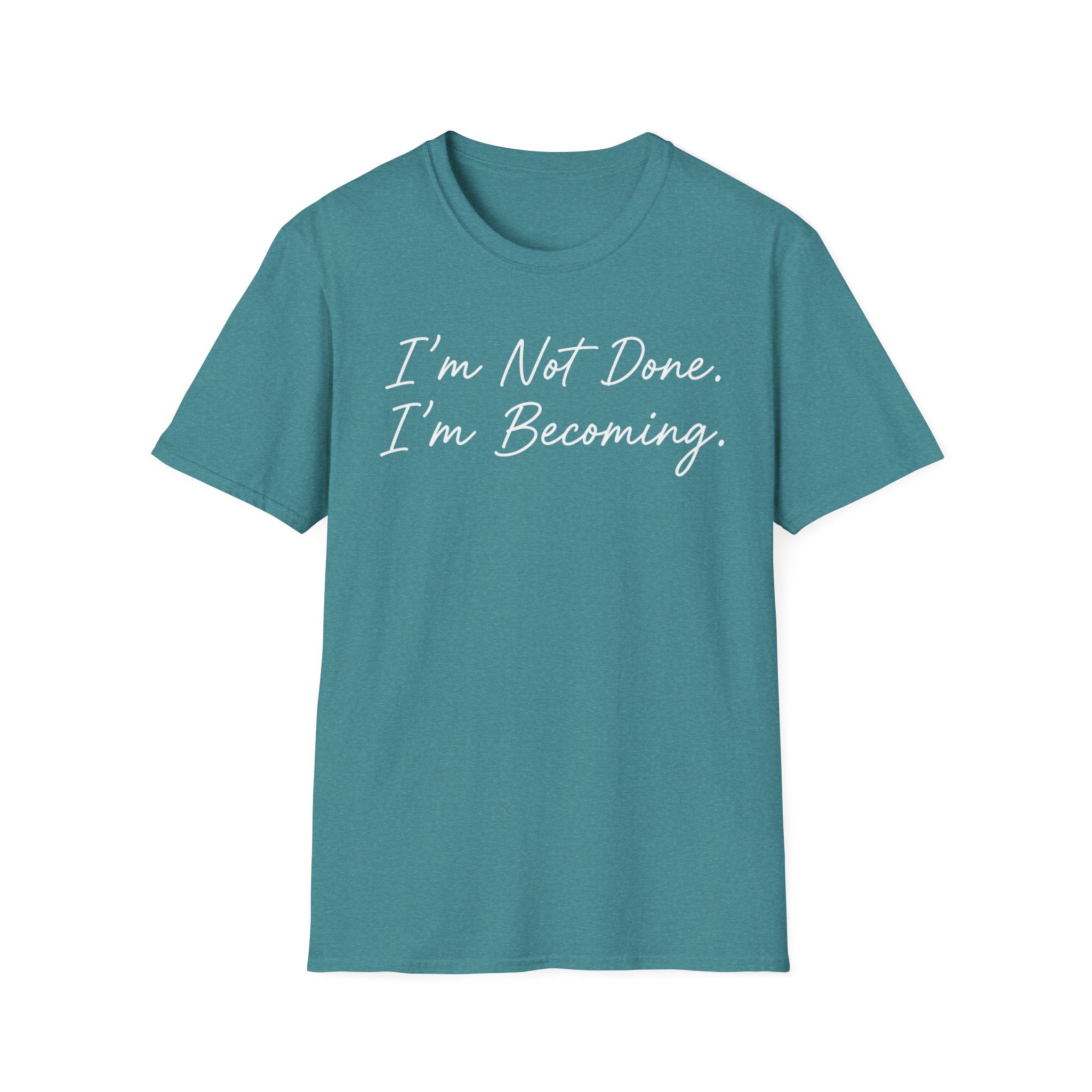 I'm Not Done. I'm Becoming. T-Shirt