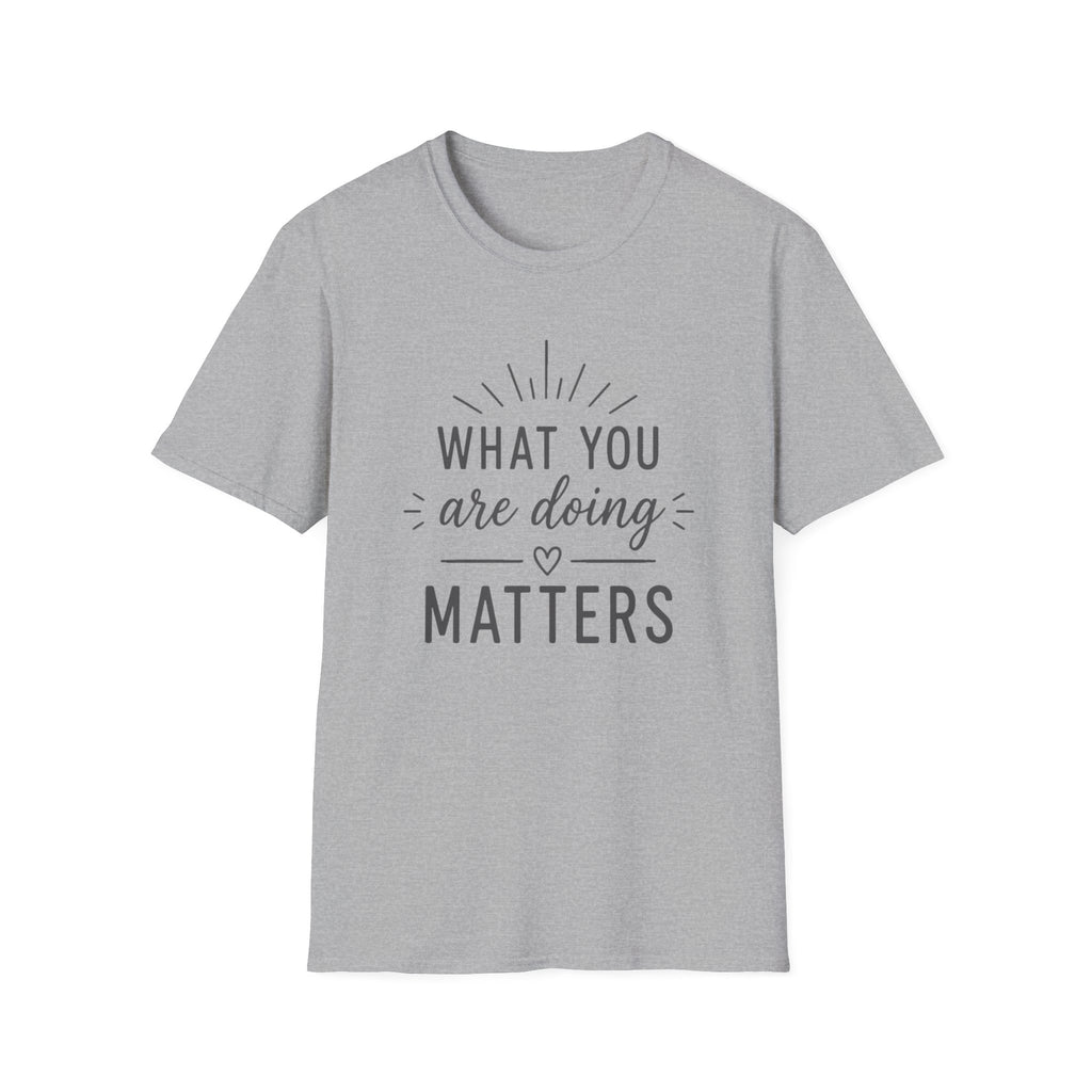 What You Are Doing Matters T-Shirt