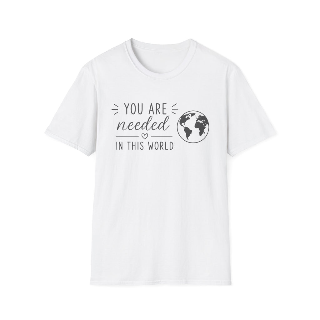You Are Needed In This World T-Shirt