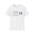 You Are Needed In This World T-Shirt