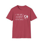 You Are Needed In This World T-Shirt