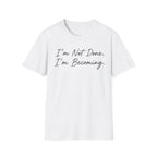 I'm Not Done. I'm Becoming. T-Shirt