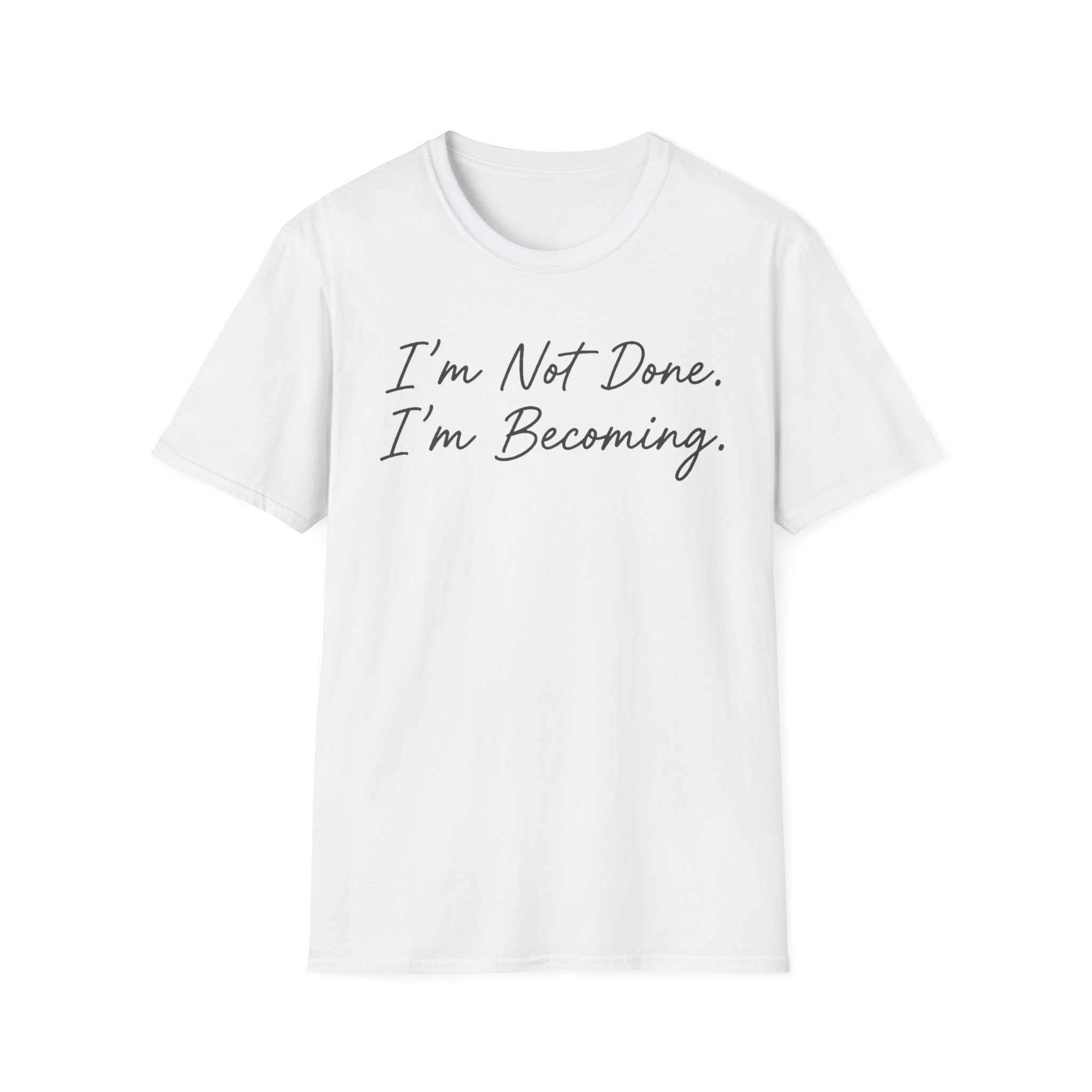 I'm Not Done. I'm Becoming. T-Shirt
