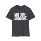 Not Done. Just Beginning. T-Shirt