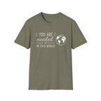 You Are Needed In This World T-Shirt
