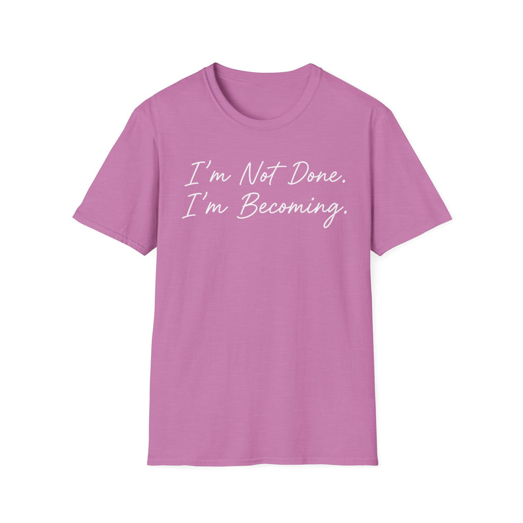 I'm Not Done. I'm Becoming. T-Shirt