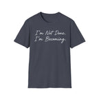 I'm Not Done. I'm Becoming. T-Shirt