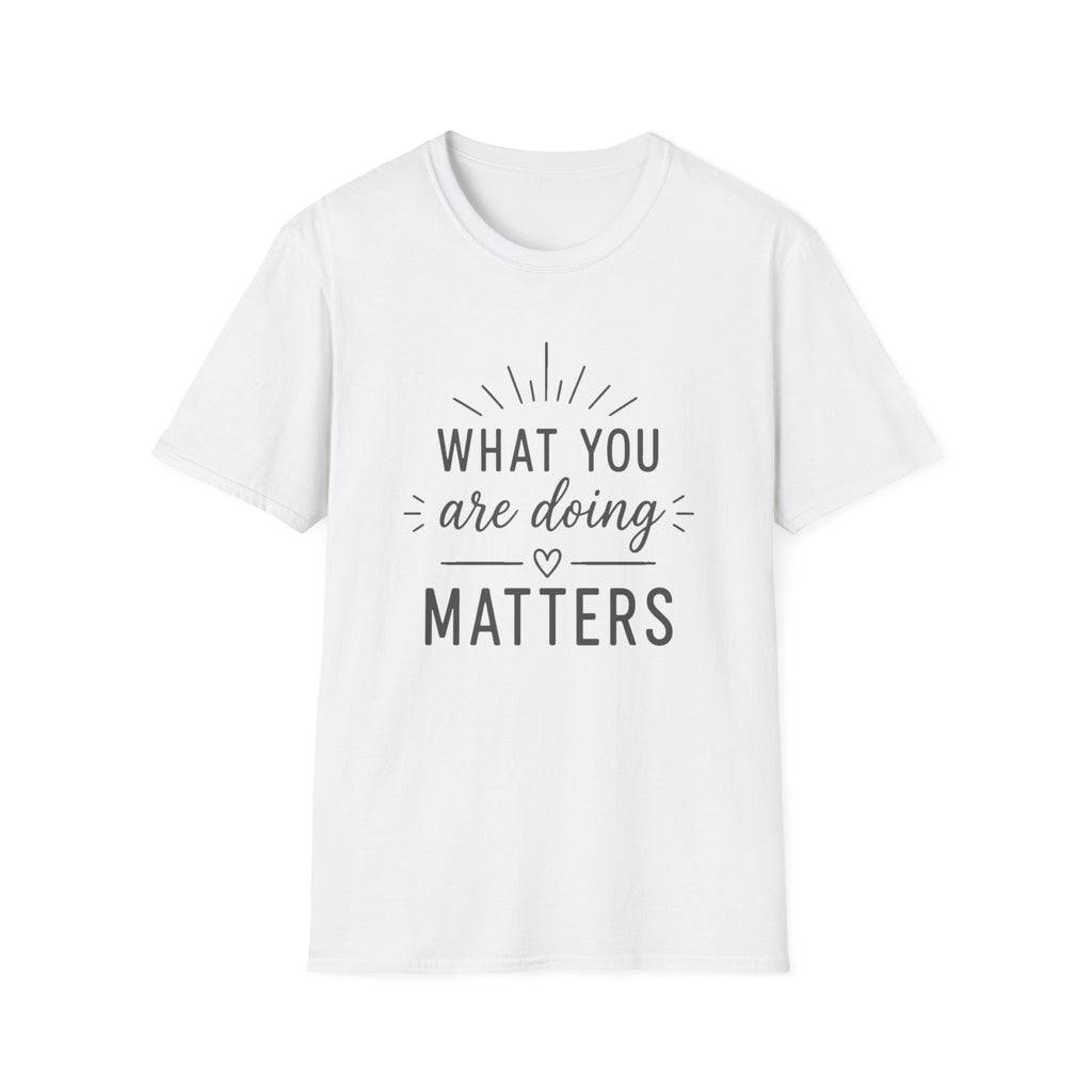 What You Are Doing Matters T-Shirt